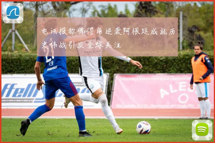 电讯报称佛得角逆袭阿根廷成就历史伟战引发全球关注