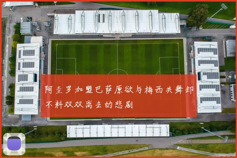 阿圭罗加盟巴萨原欲与梅西共舞却不料双双离去的悲剧